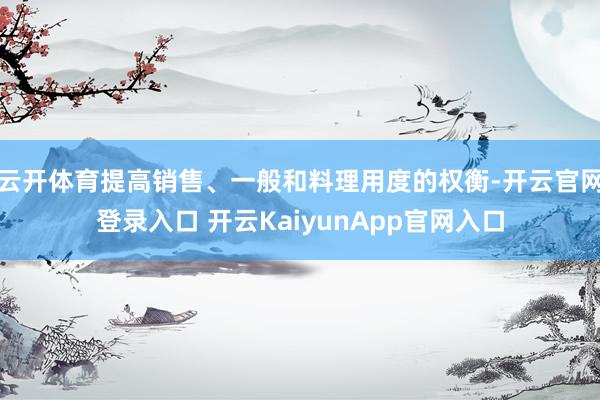 云開(kāi)體育提高銷(xiāo)售、一般和料理用度的權(quán)衡-開(kāi)云官網(wǎng)登錄入口 開(kāi)云KaiyunApp官網(wǎng)入口