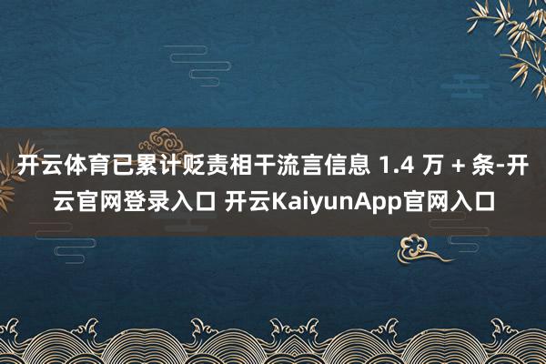 開云體育已累計貶責相干流言信息 1.4 萬 + 條-開云官網(wǎng)登錄入口 開云KaiyunApp官網(wǎng)入口