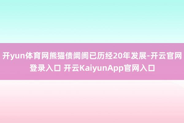 開yun體育網(wǎng)熊貓債阛阓已歷經(jīng)20年發(fā)展-開云官網(wǎng)登錄入口 開云KaiyunApp官網(wǎng)入口
